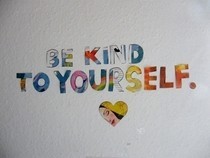 Be Kind To Yourself.